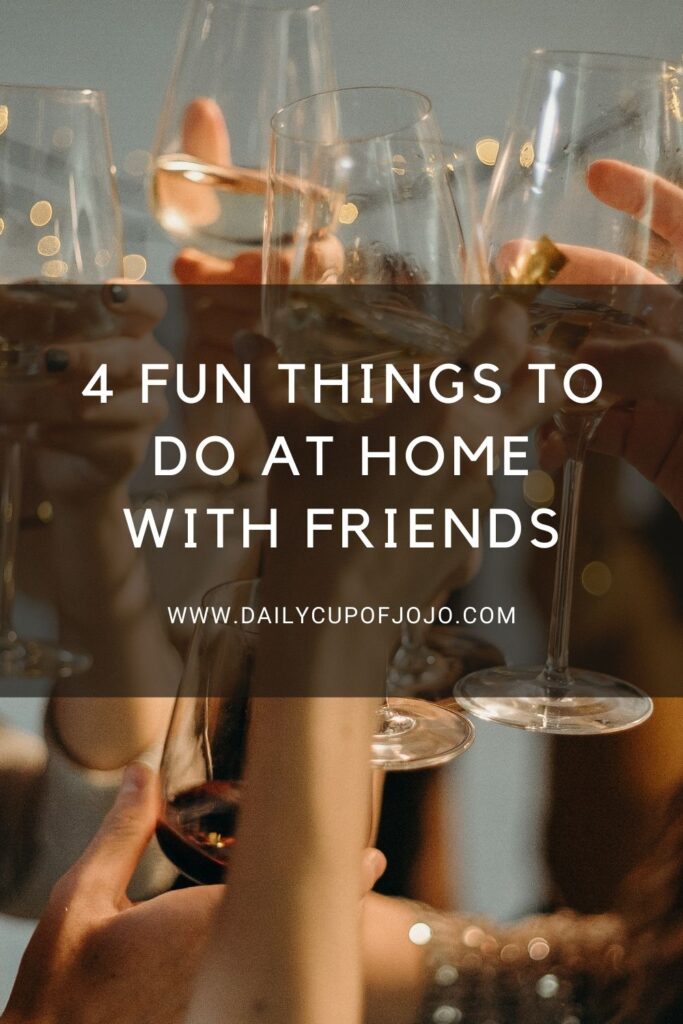 4 Fun Things to Do at Home with Friends