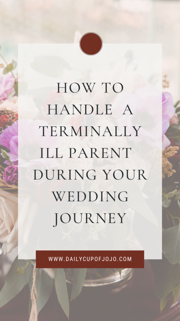 how to handle  a terminally ill parent  during your wedding journey